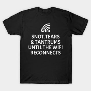 Snot, tears and tantrums until the WiFi reconnects T-Shirt